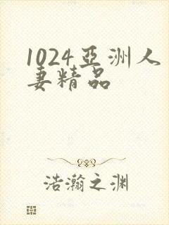 1024亚洲人妻精品