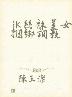 jk丝袜美女被捆绑调教