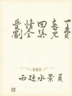 爱情回来了电视剧全集免费观看