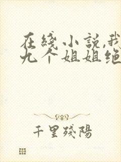 在线小说,我的九个姐姐绝代风华