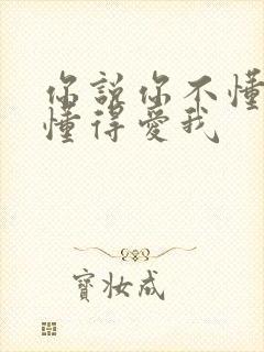 你说你不懂得不懂得爱我