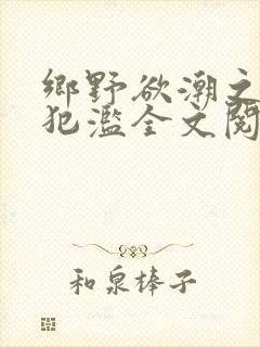 乡野欲潮之春嫂犯滥全文阅读目录