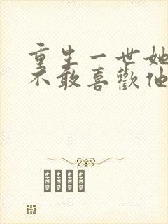 重生一世她再也不敢喜欢他了