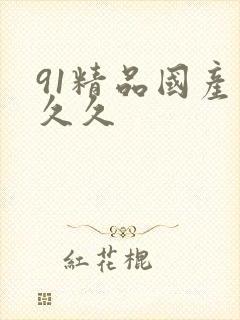 91精品国产久久久