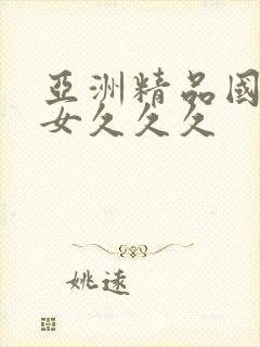 亚洲精品国产美女久久久