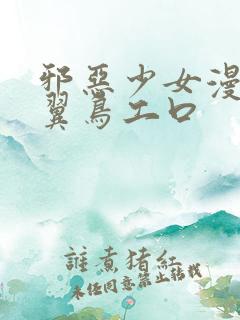 邪恶少女漫画无翼鸟工口