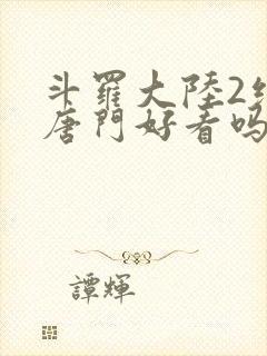 斗罗大陆2绝世唐门好看吗