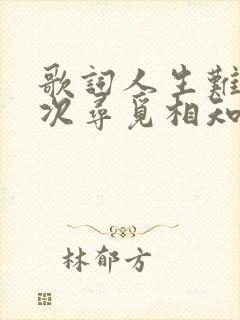 歌词人生难得再次寻觅相知的伴侣