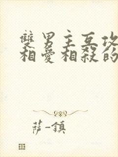 双男主互攻双强相爱相杀的小说