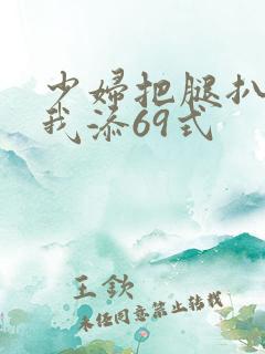 少妇把腿扒开让我添69式