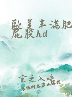 欧美丰满肥臀大屁股hd