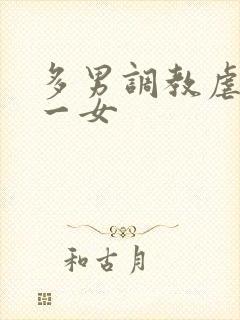 多男调教虐玩弄一女