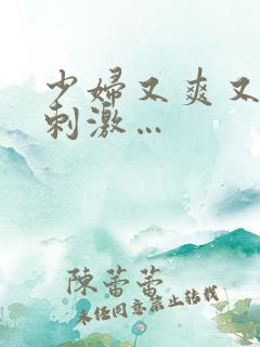 少妇又爽又紧又刺激…