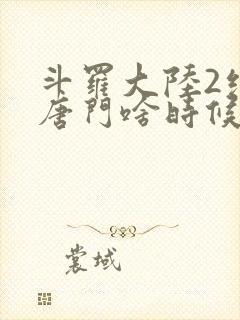 斗罗大陆2绝世唐门啥时候更新