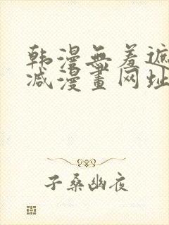 韩漫无羞遮无删减漫画网址在线看