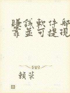 赚钱软件哪个可靠并可提现至微信