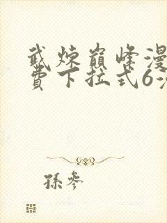 武炼巅峰漫画免费下拉式6漫画