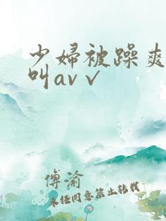 少妇被躁爽到大叫av√