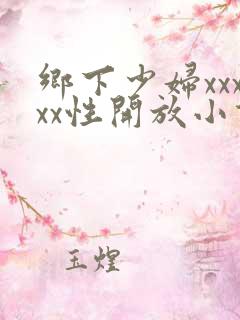 乡下少妇xxxxx性开放小说