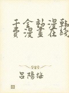 千金动漫韩漫免费漫画在线阅读