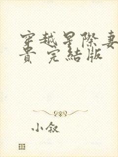 穿越星际妻荣夫贵 完结版