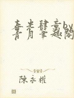 春光肆意by褚青月笔趣阁免费阅读