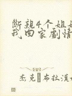 断亲4个姐姐求我回家剧情介绍