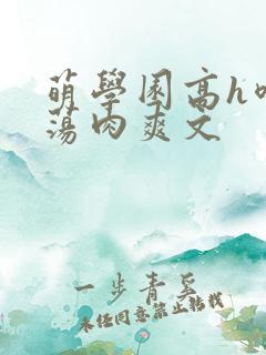 萌学园高h喷水荡肉爽文