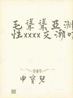 毛耸耸亚洲熟妇性xxxx交潮喷