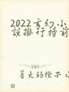 2022玄幻小说排行榜前十名完结