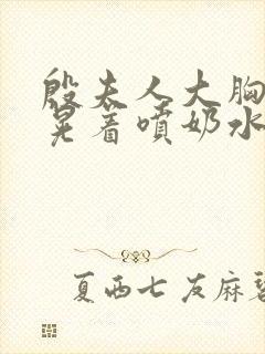 殷夫人大胸奶头晃着喷奶水小说