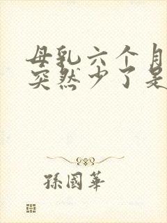 母乳六个月奶水突然少了是怎么回事?