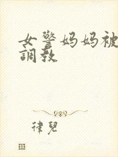 女警妈妈被捆绑调教