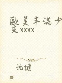 欧美丰满少妇猛交xxxx