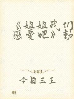 《姐姐我们来谈恋爱吧》动漫免费观