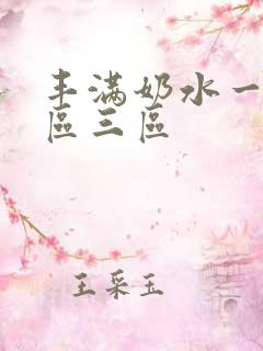 丰满奶水一区二区三区