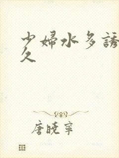 少妇水多诱惑久久