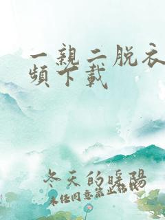 一亲二脱衣服视频下载