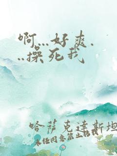 啊...好爽...操死我