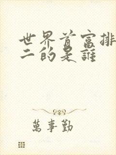 世界首富排名第二的是谁