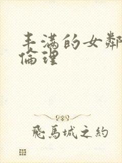 丰满的女邻居4伦理