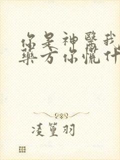 你是神医我不写药方你慌什么短剧