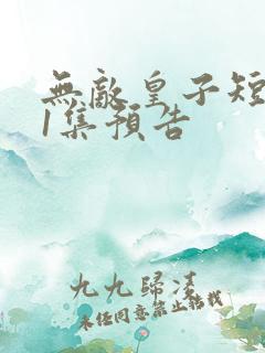 无敌皇子短剧第1集预告