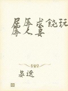 屈辱求饶玩弄羞辱人妻