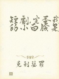 短剧,完蛋我养的小白脸是大佬