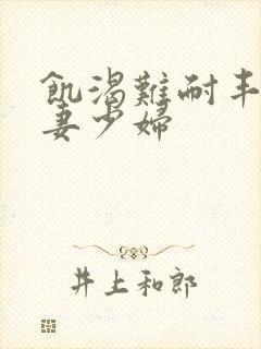 饥渴难耐丰满人妻少妇