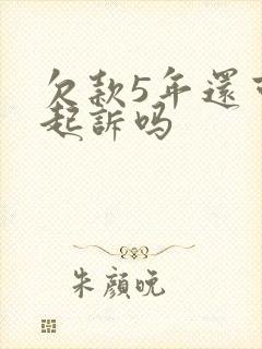 欠款5年还可以起诉吗