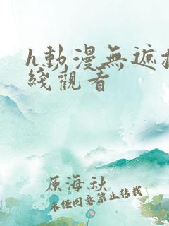 h动漫无遮挡在线观看