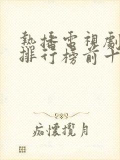 热播电视剧推荐排行榜前十名