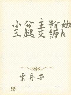 小公主粉嫩娇喘玉腿交缠h